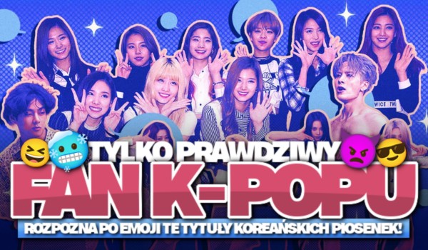 Tylko prawdziwy FAN K-POPU rozpozna po emoji te tytuły koreańskich piosenek!