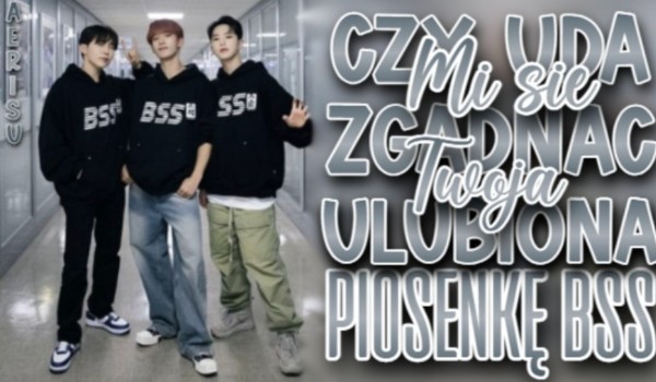 Czy uda mi się zgadnąć twoją ulubioną piosenkę BSS?