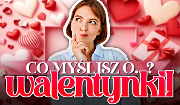 Co myślisz o…? – Walentynki