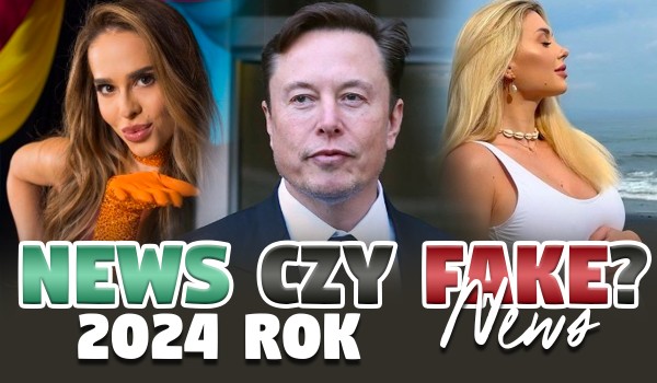News or fake news? – 2024 rok!