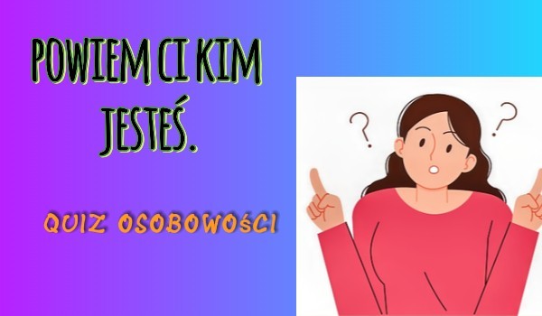 Powiem ci kim jesteś!