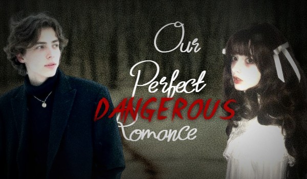 our perfect dangerous romance・one shot