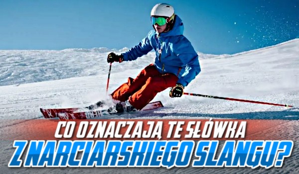 Co oznaczają te słówka z narciarskiego slangu?