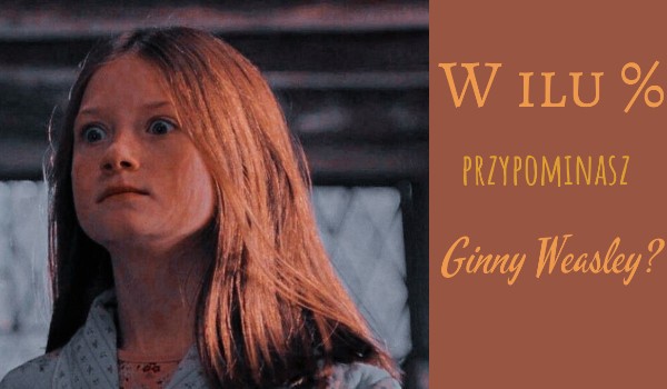 W ilu % przypominasz Ginny Weasley?