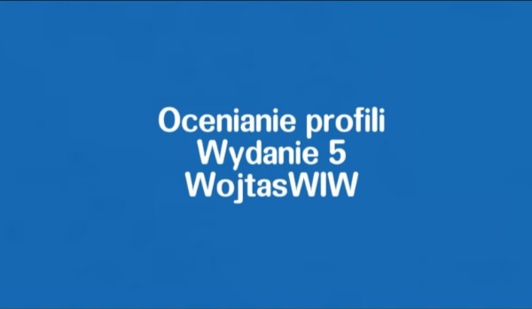 Ocenianie profili – Wydanie 5 – @WojtasWIW