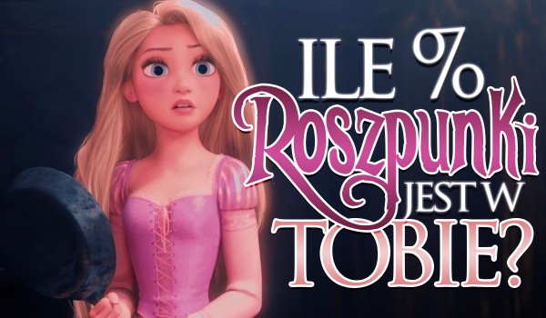 Ile procent Roszpunki jest w Tobie?