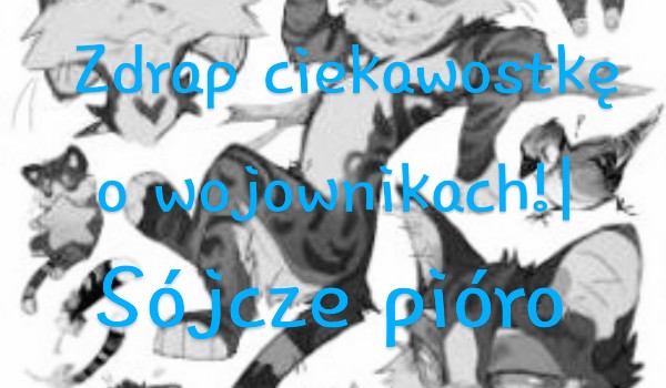 Zdrap ciekawostkę o wojownikach!| Sójcze pióro