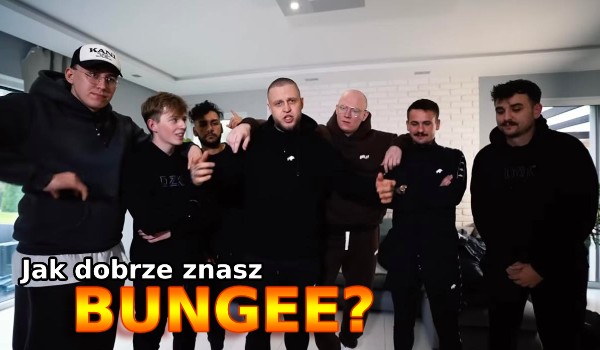 Jak dobrze znasz BUNGEE?