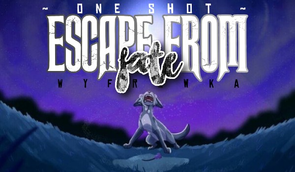 Escape from fate | One shot |