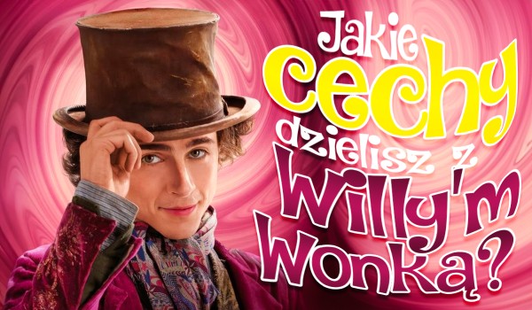 Jakie cechy dzielisz z Willy’m Wonką według Al?