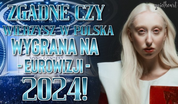Zgadnę, czy wierzysz w polską wygraną na Eurowizji 2024!