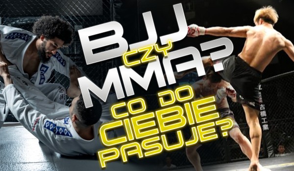 BJJ czy MMA? – Który z tych sportów bardziej do Ciebie pasuje?