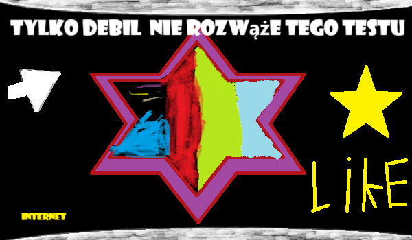 tylko DEBIL nie rozwiąże tego testu, INTERNET