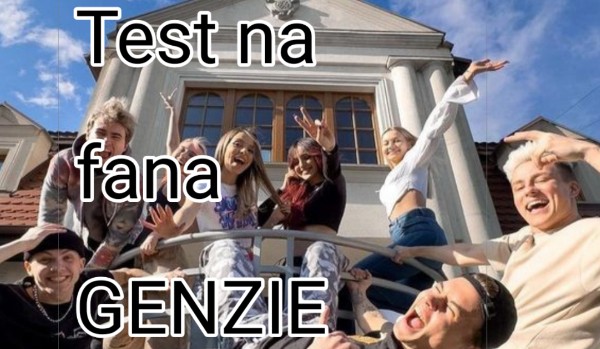Test na fana GENZIE!