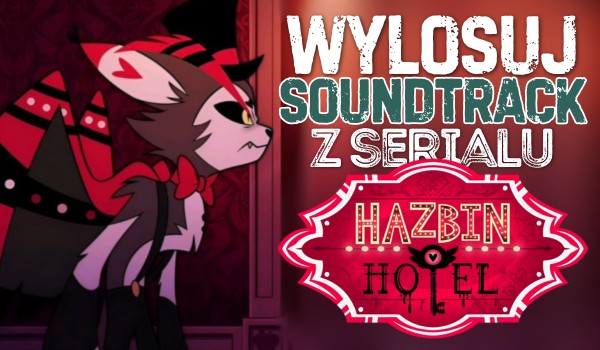 Wylosuj soundtrack z serialu „Hazbin Hotel” do odsłuchania!