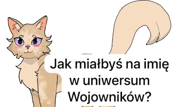 Jakie imię nosiłbyś, gdybyś dołączył do uniwersum Wojowników?