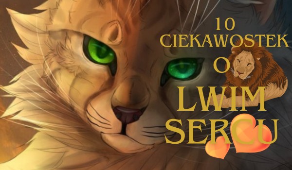 10 ciekawostek o Lwim Sercu