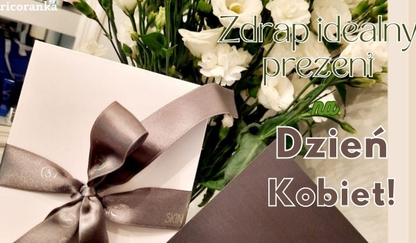 Zdrap idealny prezent na Dzień Kobiet!