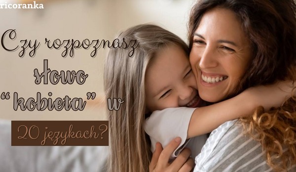 Czy rozpoznasz słowo „kobieta” w 20 językach?