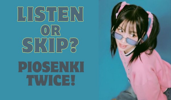 Listen or skip? Piosenki Twice!