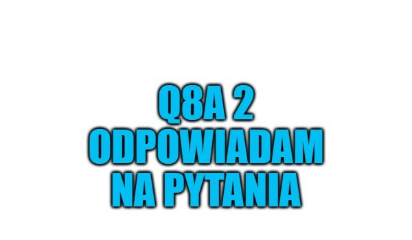 Q8A 2 odpowiadam na pytania