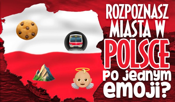 Rozpoznasz te miasta w Polsce po jednej emoji?