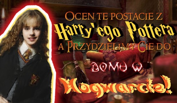 Oceń te postacie z Harry’ego Pottera we skali 0 – 10, a Przydzielimy Ciebie do domu w Hogwarcie!