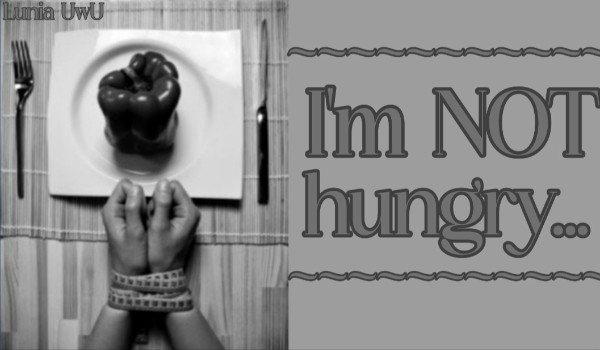 I’m not hungry |Chapter One|