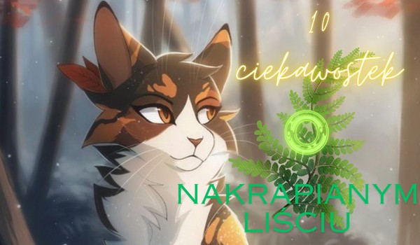 10 ciekawostek o Nakrapianym Liściu