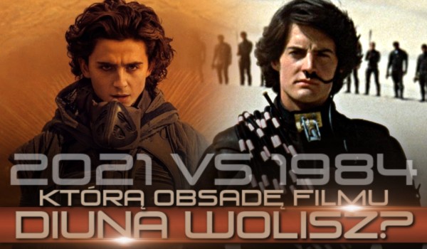 2021 vs 1984 – którą obsadę filmu „Diuna” wolisz?