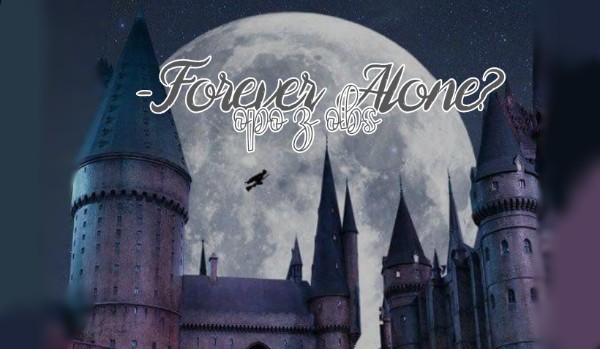 Forever, Alone? • opo z obs • chapter four