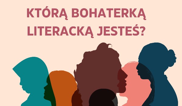 Którą bohaterką literacką jesteś?