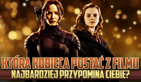 Która kobieca postać z filmu najbardziej przypomina Ciebie?