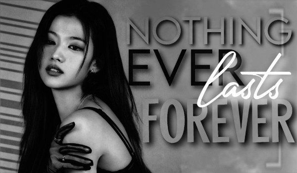 Nothing Ever Lasts Forever