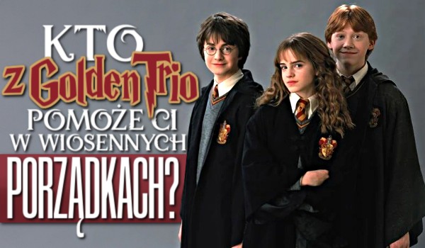 Harry, Ron czy Hermiona — kto z Golden Trio pomoże Ci w wiosennych porządkach?