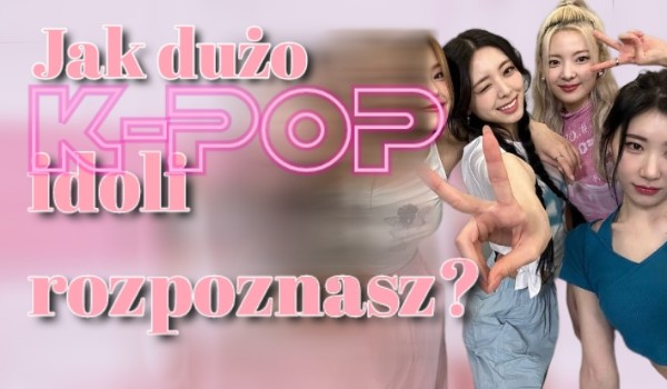 ile k-pop idoli znasz?