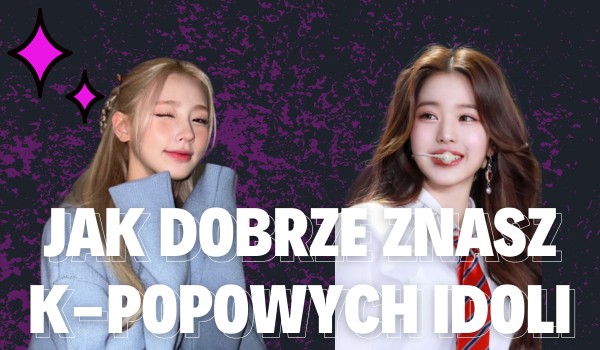 Jak Dobrze Znasz K Idolki Samequizy