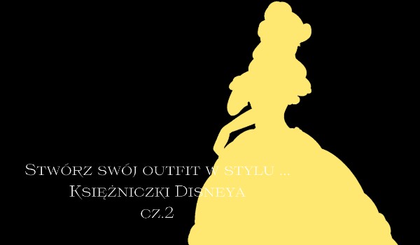 Stwórz swój outfit w stylu … Księżniczek Disneya cz.2 – Bella
