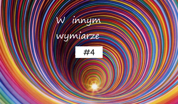 W innym wymiarze #4