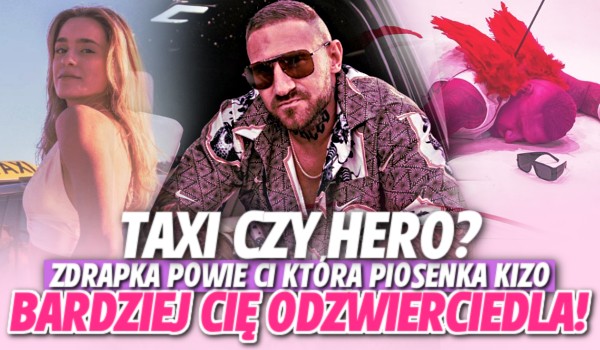 Taxi czy Hero? – zdrapka powie ci która piosenka Kizo i Bletki bardziej cię odzwierciedla!