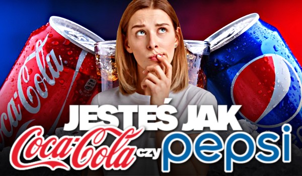 Jesteś jak Coca-Cola czy Pepsi?