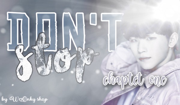 |Don’t stop| Chapter one