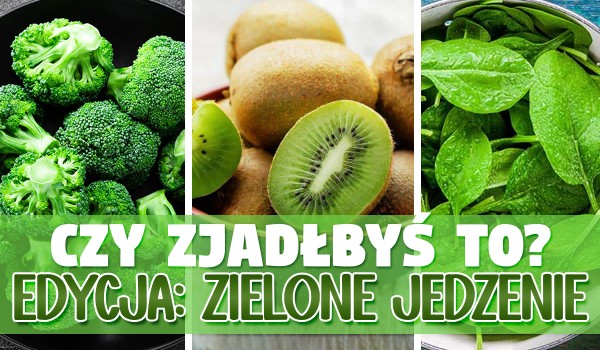 Czy zjadłbyś to? – Edycja Zielone Jedzenie!