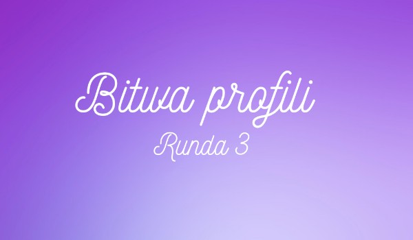 Bitwa profili runda 3