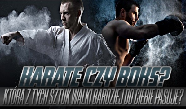 Karate czy boks? Która z tych sztuk walki bardziej do Ciebie pasuje?