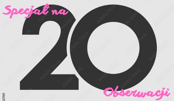Specjał na 20 obserwacji!! WYNIKI!!!!