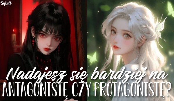Nadajesz się bardziej na antagonistę czy protagonistę? Sprawdź!