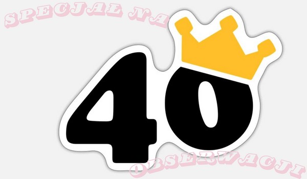 Specjał na 40 obserwacji!