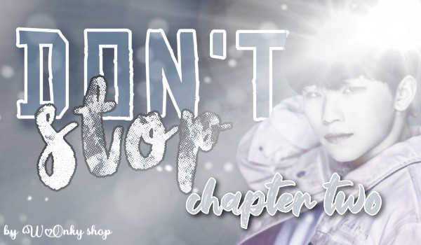 |Don’t stop| Chapter two