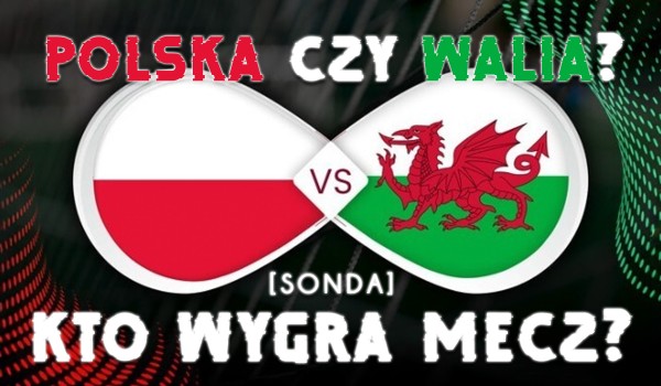 POLSKA czy WALIA – Kto wygra mecz? [SONDA]